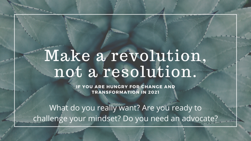 Picture of a cabbage cactus with the phrase Make a revolution, not a resolution. If you are hungry for change and transformation. What do you really want? Are you ready to challenge your mindset? Do you need an advocate?